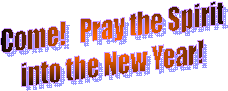 Come!   Pray the Spirit
into the New Year!