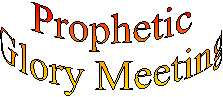 Prophetic
Glory Meeting